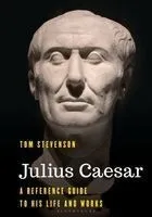 Julius Caesar: A Reference Guide to His Life and Works