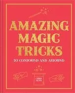 Amazing Magic Tricks: Confound and Astound