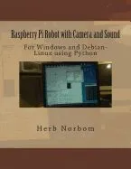 Raspberry Pi Robot with Camera and Sound: For Windows and Debian-Linux Using Python