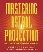 Mastering Astral Projection: 90-Day Guide to Out-Of-Body Experience