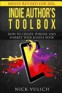 Indie Author's Toolbox: How to Create, Publish, and Market Your Kindle Book