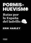 Pormishuevismo. Rutas Por La España Del Ladrillo