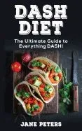 Dash Diet: The Ultimate Guide to Everything Dash!