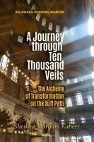 A Journey Through Ten Thousand Veils: The Alchemy of Transformation on the Sufi Path