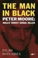 The Man in Black: Peter Moore - Wales' Worst Serial Killer