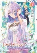 The Too-Perfect Saint: Tossed Aside by My Fiancé and Sold to Another Kingdom (Manga) Vol. 1
