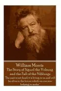 William Morris - The Story of Sigurd the Volsung and the Fall of the Niblungs: 'The Past Is Not Dead, It Is Living in Us, and Will Be Alive in the Fut