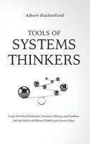 Tools of Systems Thinkers: Learn Advanced Deduction, Decision-Making, and Problem-Solving Skills with Mental Models and System Maps