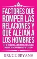 Factores Que Romper las Relaciones y Que Alejan a los Hombres: 12 Factores que Arruinan Tu Potencial a Largo Plazo con Hombres de Calidad