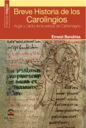 Breve Historia De Los Carolingios: Auge Y Caida De La Estirpe De Carlo