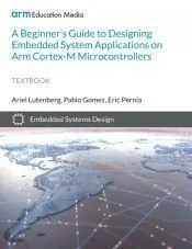 A Beginner’s Guide to Designing Embedded System Applications on Arm Cortex-M Microcontrollers