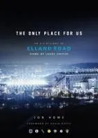 The Only Place for Us: An A-Z History of Elland Road, Home of Leeds United