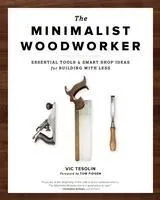 The Minimalist Woodworker: Essential Tools and Smart Shop Ideas for Building with Less