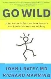 Go Wild: Eat Fat, Run Free, Be Social, and Follow Evolution S Other Rules for Total Health and Well-Being