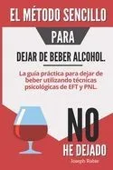 El método sencillo para dejar de beber alcohol: La guía práctica para dejar de beber utilizando técnicas psicológicas de EFT y PNL