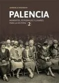 Palencia 2. Momentos personajes y lugares para la historia