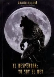 Aullidos De Sirga. El Despertar: Yo soy el Rey