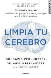 Limpia tu cerebro: Desintoxica tu mente, conéctate con quienes te rodean y consigue una felicidad duradera