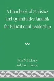 A Handbook of Statistics and Quantitative Analysis for Educational Leadership
