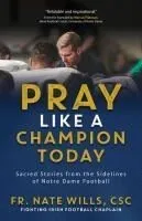 Pray Like a Champion Today: Sacred Stories from the Sidelines of Notre Dame Football