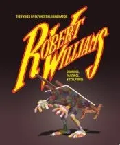 Robert Williams: The Father of Exponential Imagination: Drawings, Paintings, and Sculptures