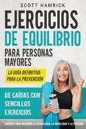 Ejercicios de equilibrio para personas mayores: La guía definitiva para la prevención de caídas con sencillos ejercicios caseros para mejorar la estab