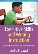 Executive Skills and Writing Instruction: Developing Self-Regulated, Thinking Writers