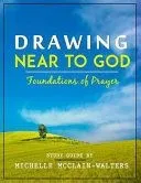 Drawing Near to God: Foundations of Prayer