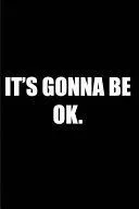It's Gonna Be Ok: Blank Lined Journal Notepad for Kids, Boys, Girls, Students, Teachers and for Work; Great Gift