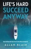 Life's Hard Succeed Anyway: Stop Settling And Seize The Life You Were Created For