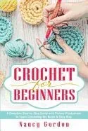 Crochet for Beginners: A Complete Step by Step Guide with Picture Illustrations to Learn Crocheting the Quick & Easy Way