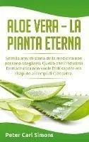 Aloe Vera - la pianta eterna: Seimila anni di storia della medicina non possono sbagliarsi. Quello che l'industria farmaceutica non vuole farti sape
