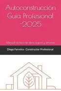 Autoconstrucción - Guía Profesional 2025: Manual técnico de obra segura y eficiente