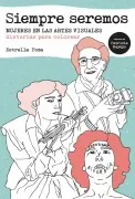Siempre Seremos: Mujeres En Las Artes Visuales: Historias Para Colorea