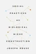 Social Practices as Biological Niche Construction