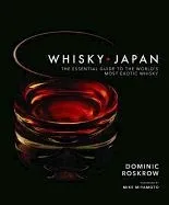 Whisky Japan: The Essential Guide to the World's Most Exotic Whisky