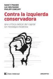 Contra la izquierda conservadora . Una crítica radical del capital sin nostalgia estatista