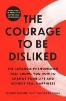 The Courage to Be Disliked: The Japanese Phenomenon That Shows You How to Change Your Life and Achieve Real Happiness