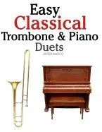 Easy Classical Trombone & Piano Duets: Featuring Music of Bach, Brahms, Wagner, Mozart and Other Composers
