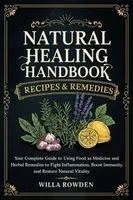 Natural Healing Handbook Recipes & Remedies: Your Complete Guide to Using Food as Medicine and Herbal Remedies to Fight Inflammation, Boost Immunity