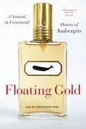 Floating Gold: A Natural (and Unnatural) History of Ambergris