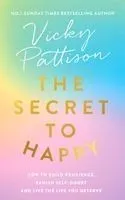 The Secret to Happy: How to Build Resilience, Banish Self-Doubt and Live the Life You Deserve