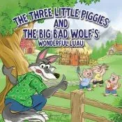 The Three Little Piggies and The Big Bad Wolf’s Wonderful Luau