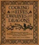 Cooking for Wizards, Warriors and Dragons: 125 Unofficial Recipes Inspired by the Witcher, Game of Thrones, the Broken Earth and Other Fantasy Favorit