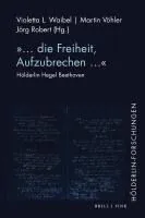'... Die Freiheit, Aufzubrechen...: Holderlin Hegel Beethoven'