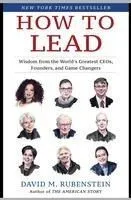 How to Lead: Wisdom from the World's Greatest Ceos, Founders, and Game Changers