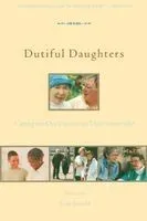 Dutiful Daughters: Reflecting on Our Parents as They Grow Old