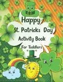 Happy St. Patrick's Day Activity Book for Toddlers: A Fun Coloring and Activity Book for Kids Ages 2-8 Coloring Pages Irish Blessings Leprechaun Shamr