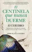 El Centinela Que Nunca Duerme: El Cerebro Como Funciona Y Como Guia Al