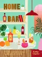 The Home Bar: Over 50 Cocktails to Shake, Muddle and Stir at Home